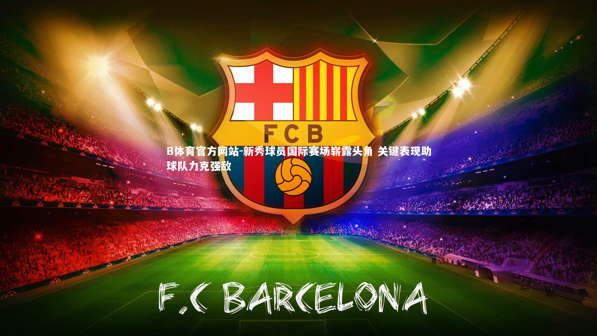 新秀球员国际赛场崭露头角 关键表现助球队力克强敌