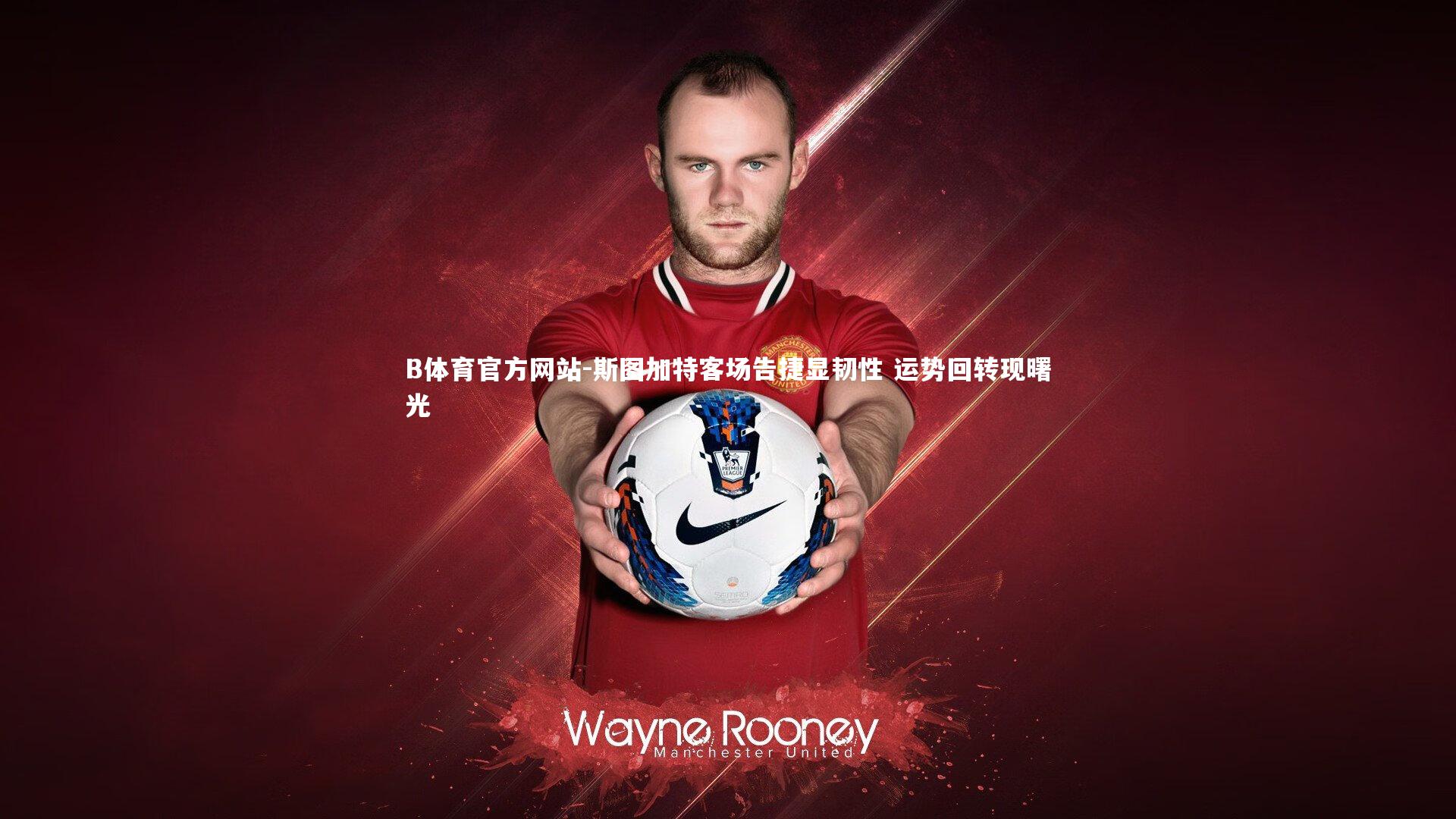 斯图加特客场告捷显韧性 运势回转现曙光