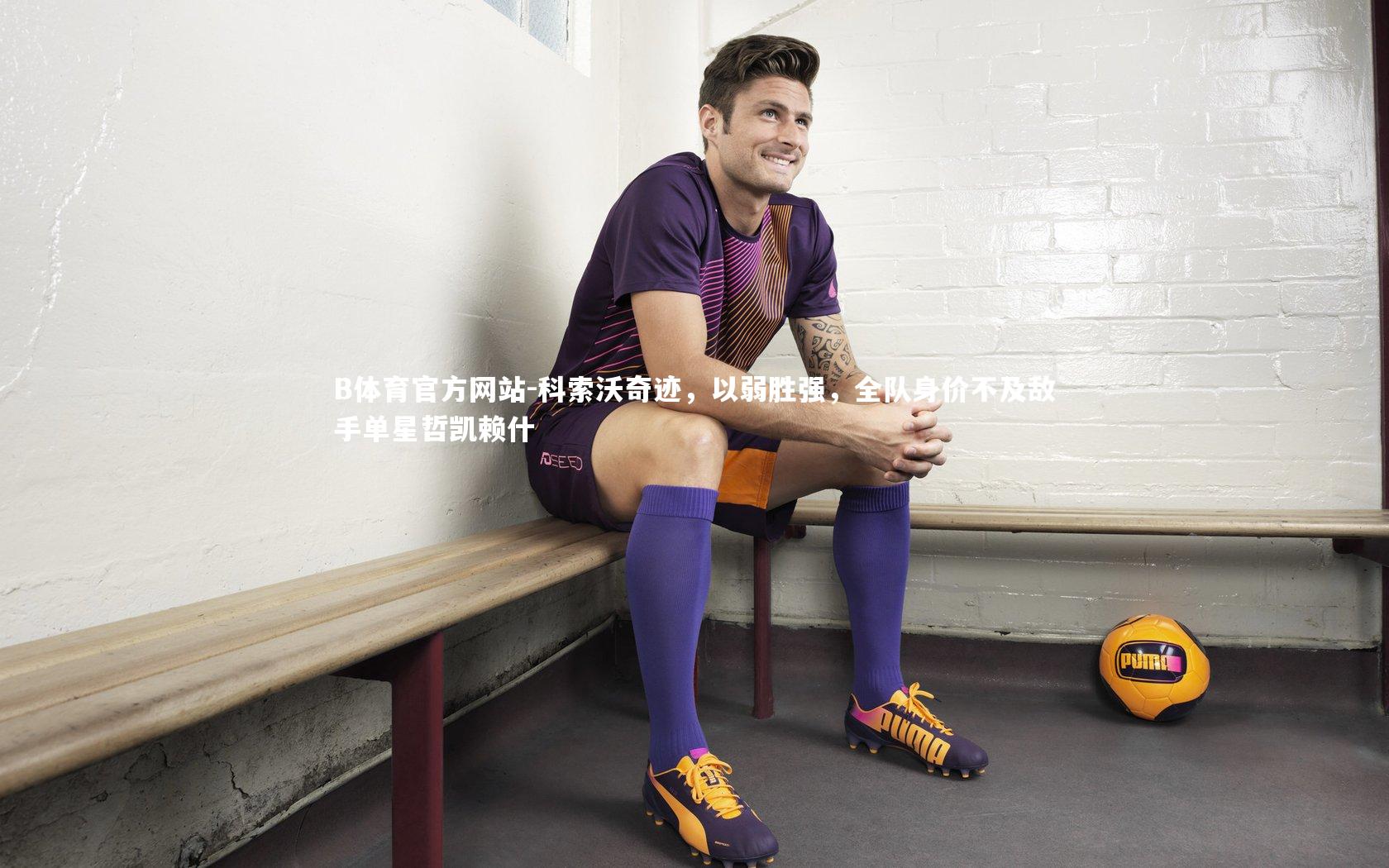 科索沃奇迹，以弱胜强，全队身价不及敌手单星哲凯赖什