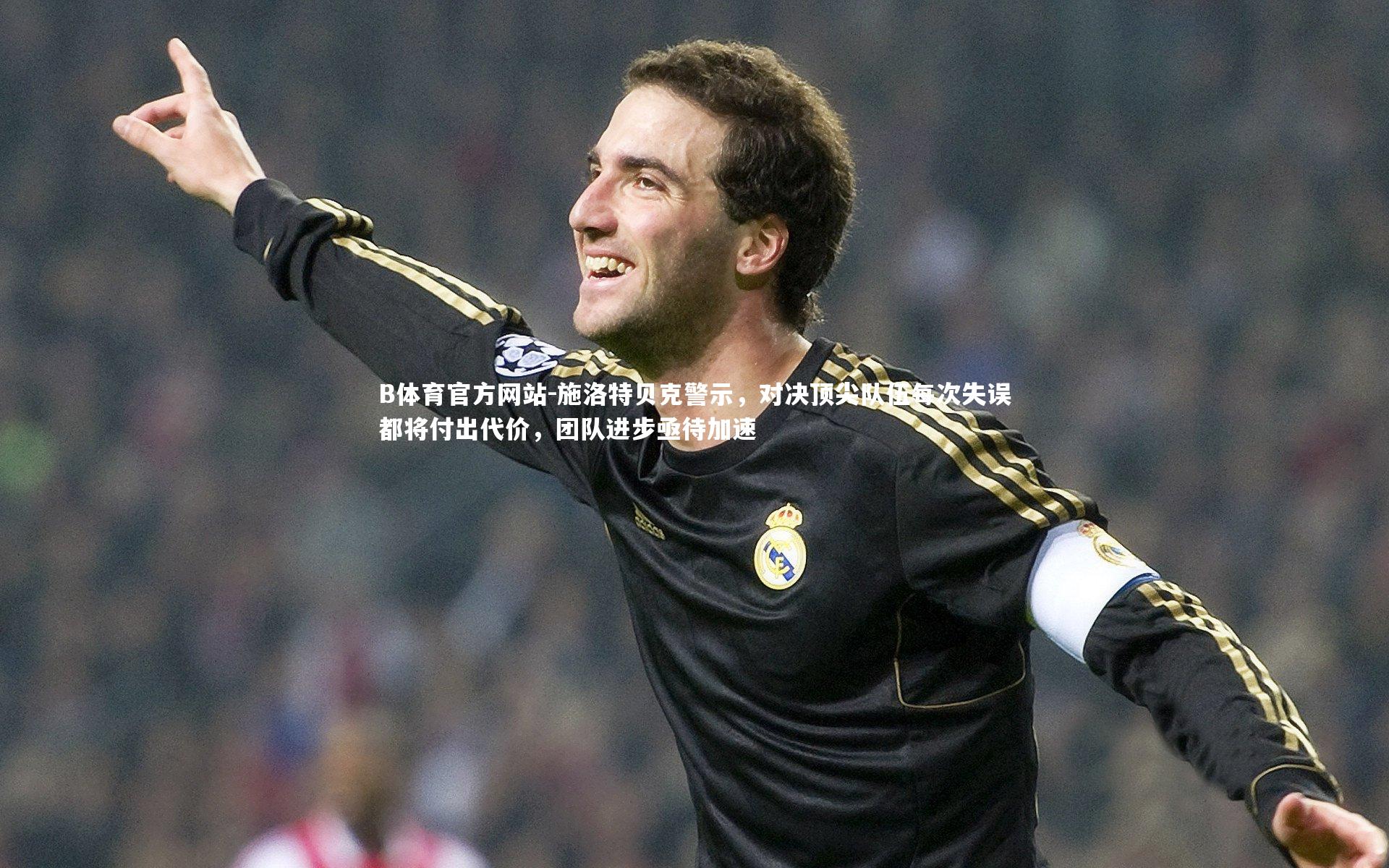 施洛特贝克警示,对决顶尖队伍每次失误都将付出代价,团队进步亟待加速