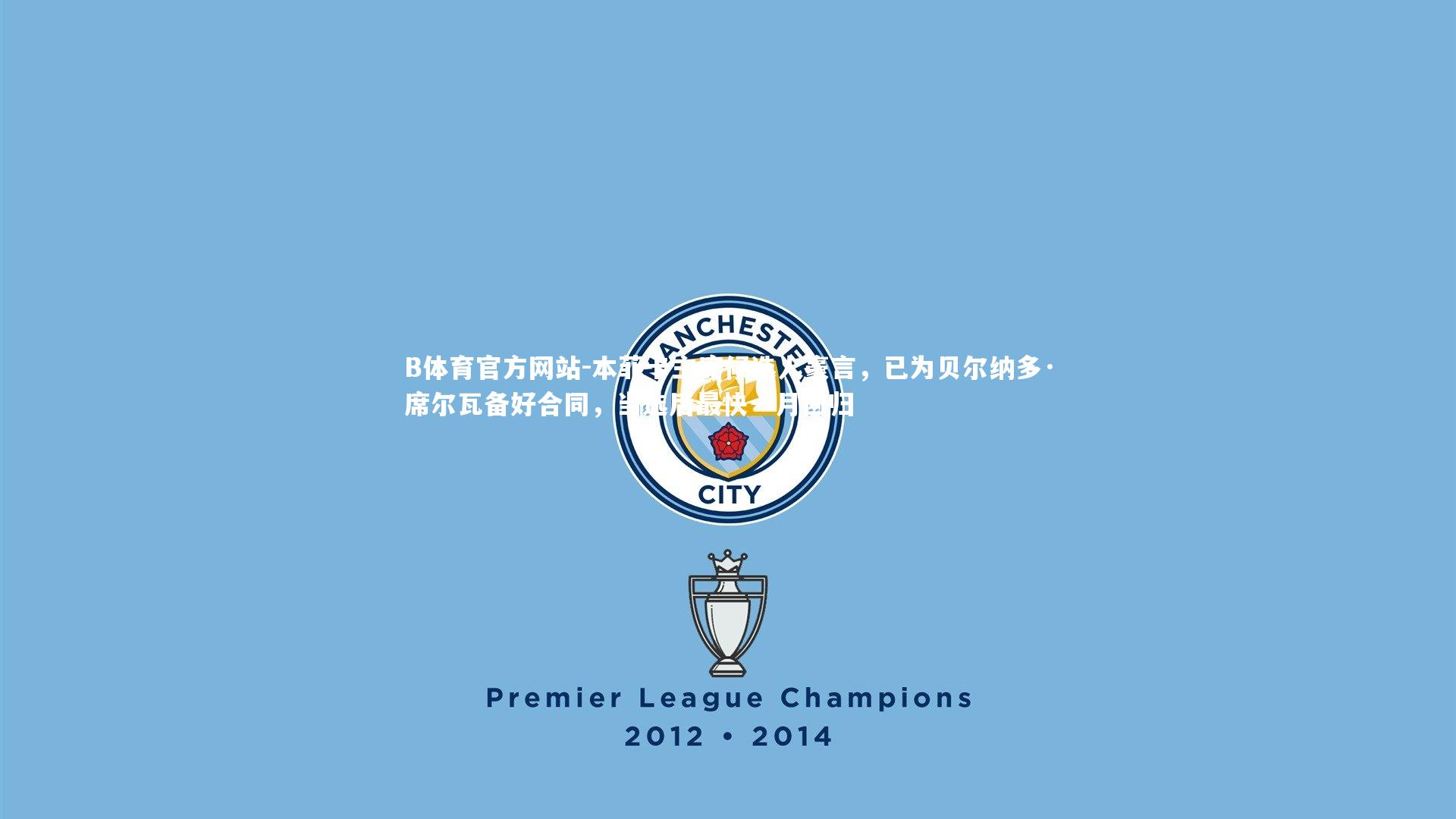 本菲卡主席候选人豪言,已为贝尔纳多·席尔瓦备好合同,当选后最快一月回归