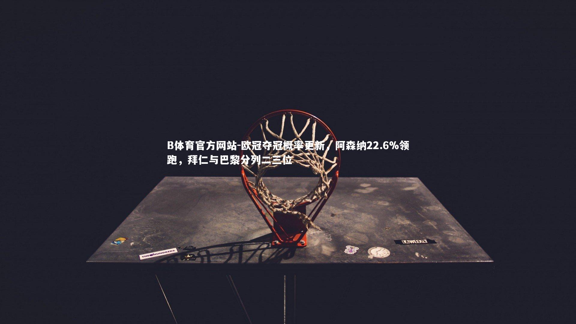 欧冠夺冠概率更新,阿森纳22.6%领跑,拜仁与巴黎分列二三位
