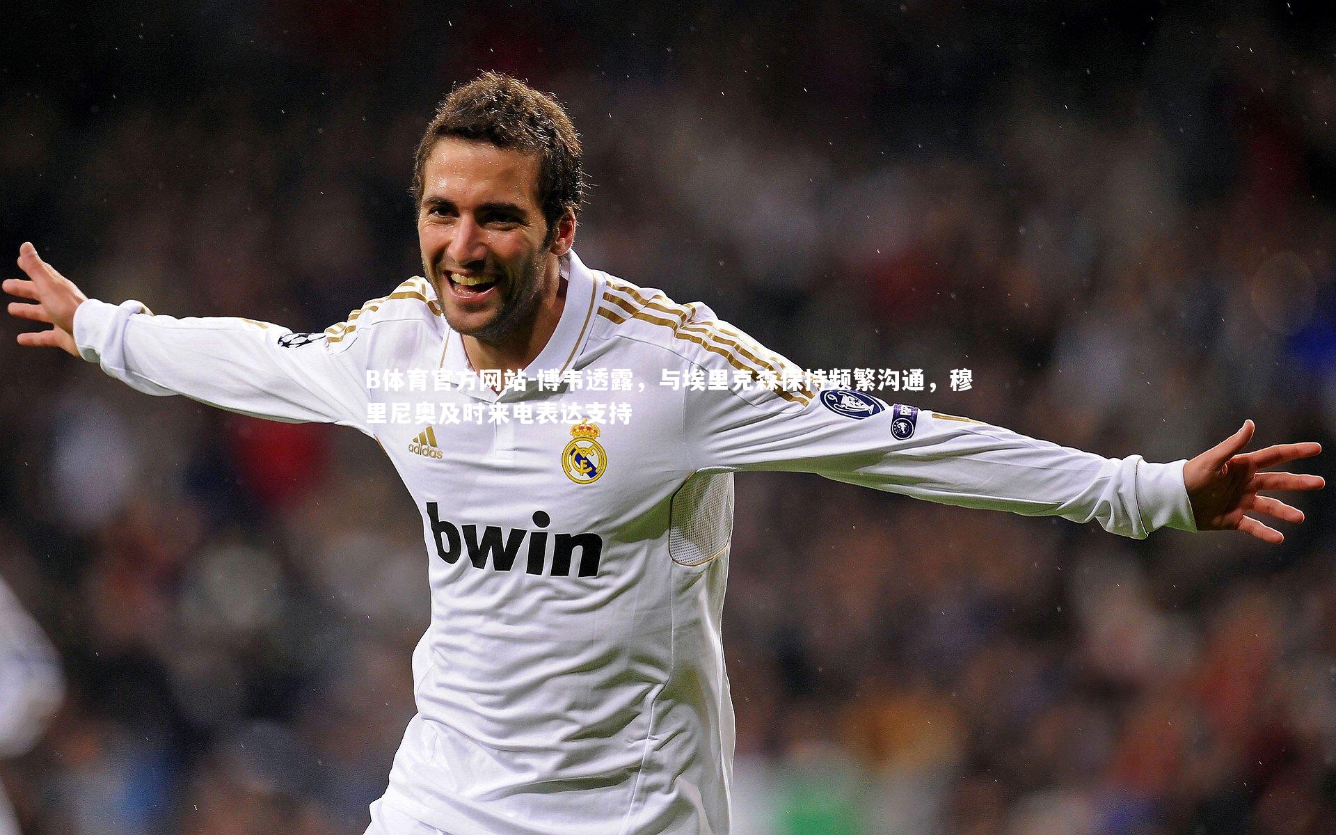 B体育官方网站-博韦透露,与埃里克森保持频繁沟通,穆里尼奥及时来电表达支持