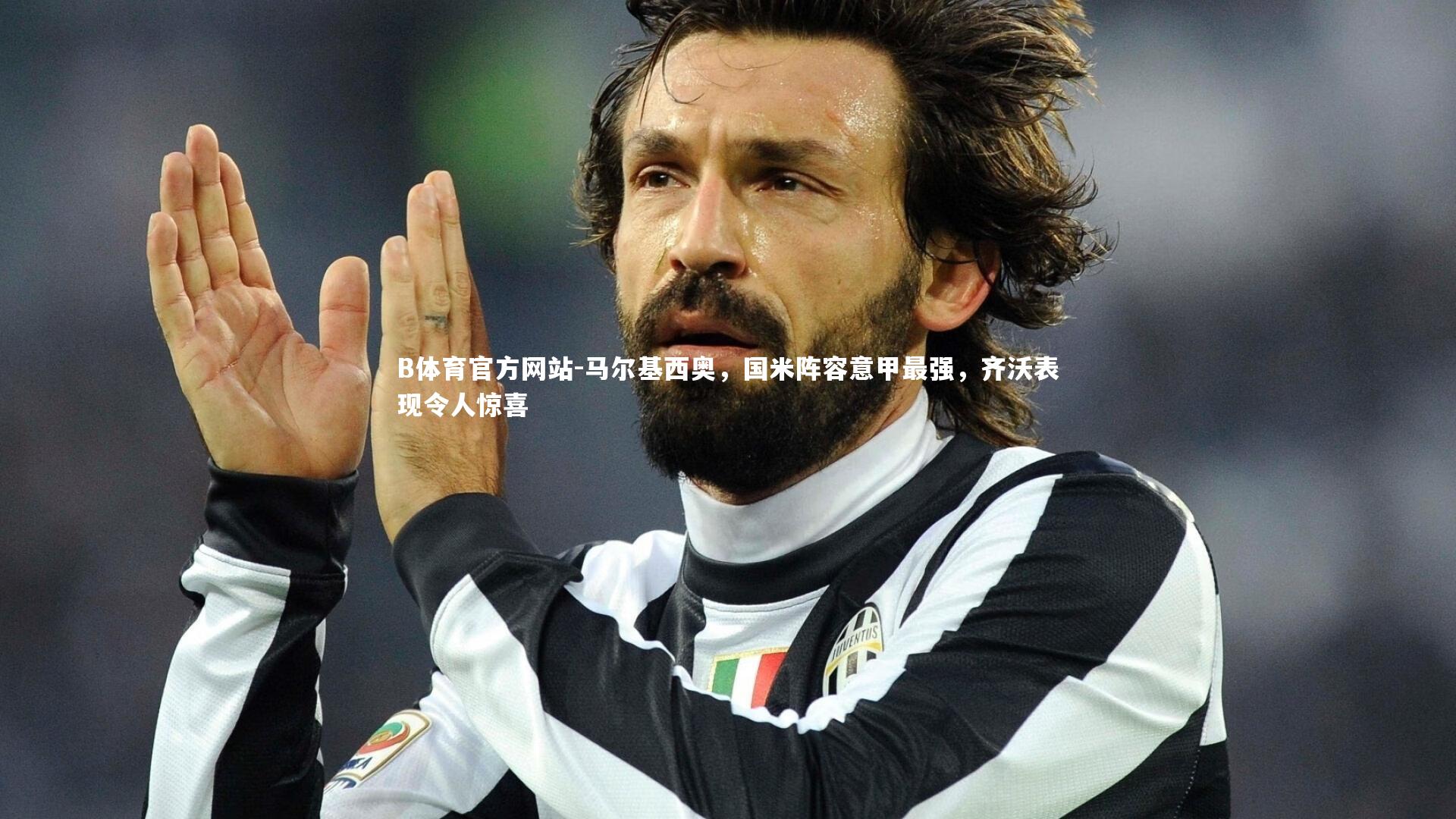 马尔基西奥，国米阵容意甲最强，齐沃表现令人惊喜